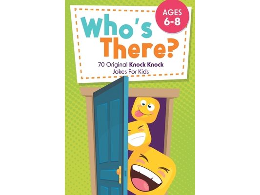 Who's There?: 70 Original Knock Knock Jokes For Kids Ages 6-8