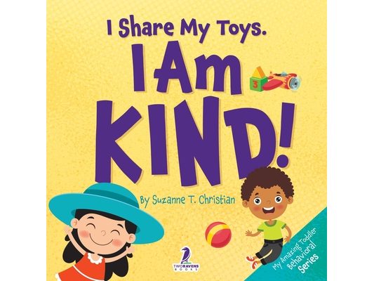I Share My Toys. I Am Kind!: An Affirmation-Themed Toddler Book About Being Kind (Ages 2-4)