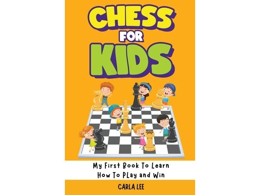 Chess for Kids: My First Book To Learn How To Play and Win: Rules, Strategies and Tactics. How To Play Chess in a Simple and Fun Way. From Begginner t