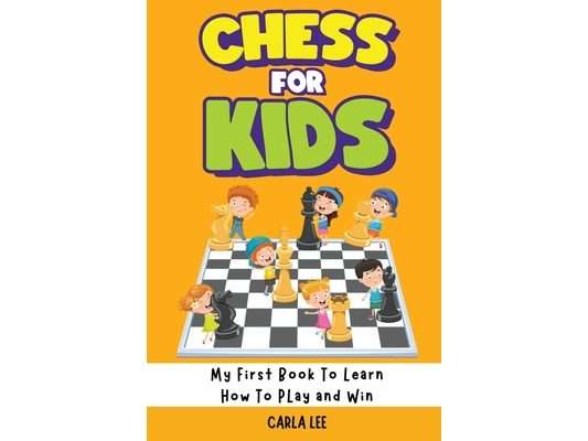 Chess for Kids: Rules, Strategies and Tactics. How To Play Chess in a Simple and Fun Way. From Begginner to Champion Guide