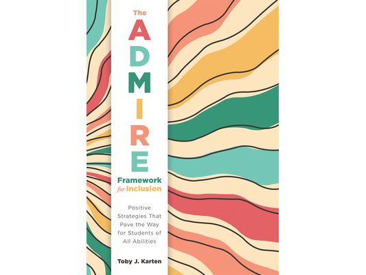 The Admire Framework for Inclusion: Positive Strategies That Pave the Way for Students of All Abilities (Best Practices for Cultivating a Supportive C