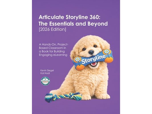 Articulate Storyline 360: The Essentials and Beyond [2026 Edition]: A Hands-On, Project-Based Classroom in a Book for Building Engaging eLearning