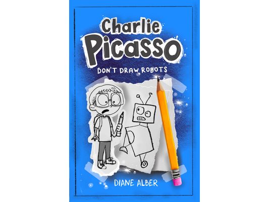 Charlie Picasso: Don't Draw Robots: (Charlie Picasso and the Magic Pencil- Illustrated Chapter Book)