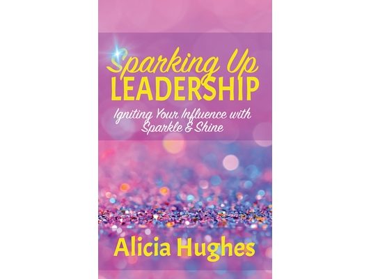 Sparking Up Leadership Igniting your Influence with Sparkle & Shine