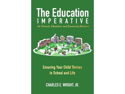 The Education Imperative for Parents, Educators, and Community Members: Ensuring Your Child Thrives in School and Life