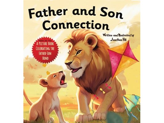 Father and Son Connection: Why a Son Needs a Dad Celebrate Your Father and Son Bond this Father's Day with this Heartwarming Picture Book!