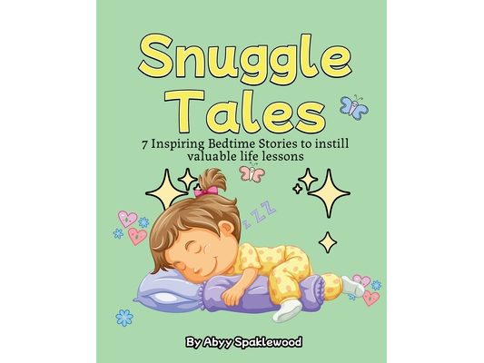 Snuggle Tales: 7 Bedtime Stories to Instill Valuable Life Lessons