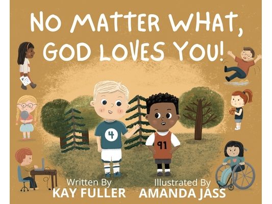No Matter What, God Loves You!: No Matter Who You Are, Where You've Been, or What You've Done, God Loves You!