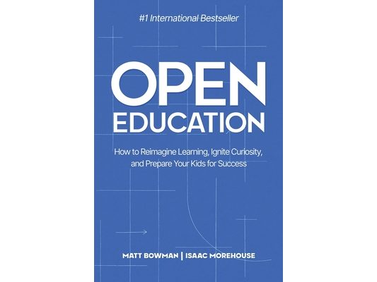 Open Education: How to Reimagine Learning, Ignite Curiosity, and Prepare Your Kids for Success