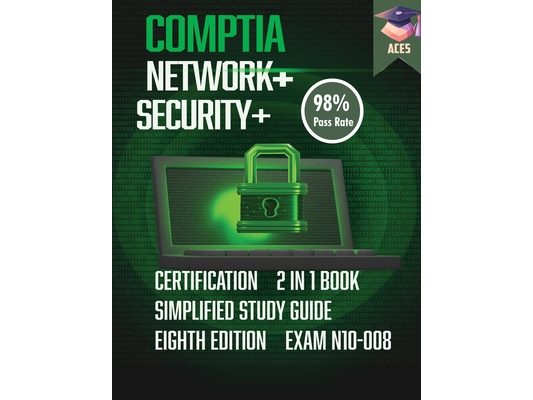 The CompTIA Network+ & Security+ Certification: 2 in 1 Book- Simplified Study Guide Eighth Edition (Exam N10-008) The Complete Exam Prep with Practice