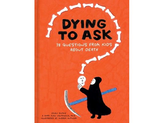 Dying to Ask: 38 Questions from Kids about Death