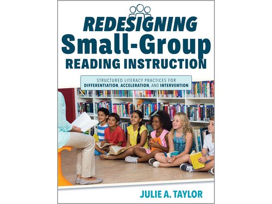 Redesigning Small-Group Reading Instruction: Structured Literacy Practices for Differentiation, Acceleration, and Intervention (Actionable Strategies