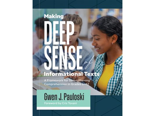 Making Deep Sense of Informational Texts: A Framework for Strengthening Comprehension in Grades 6-12 (Mastering Complex Informational Texts