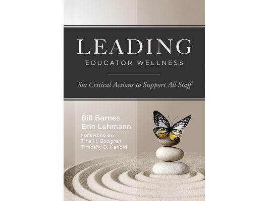 Leading Educator Wellness: Six Critical Actions to Support All Staff (Empower Educators with Actionable Wellness Strategies That Build Resilience and
