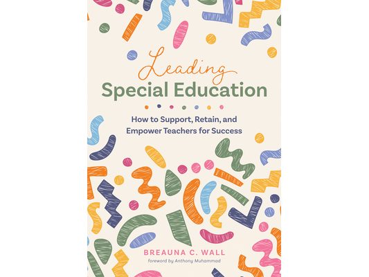 Leading Special Education: How to Support, Retain, and Empower Teachers for Success (a Leader's Guide to Support Special Education Educators)