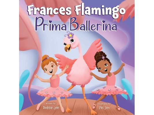 Frances Flamingo: Prima Ballerina: A Children's Picture Book About Dance, Friendship, and Kindness for Kids Ages 4-8