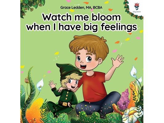 Watch me bloom when I have big feelings: A coping story for children with autism on how to manage emotions, practice social skills and navigate big fe
