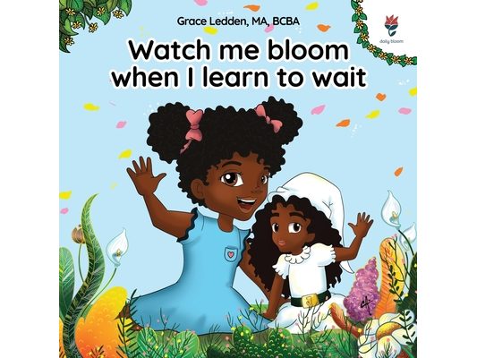 Watch me bloom when I learn to wait: A coping story for children on how to practice patience and adapt to unexpected delays