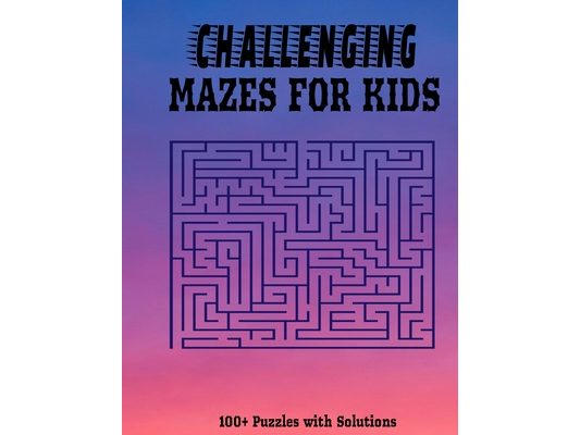 Challenging Mazes for Kids: 100+ Fun and Challenging Maze Puzzles with Solutions I Suitable for Kids of all Ages