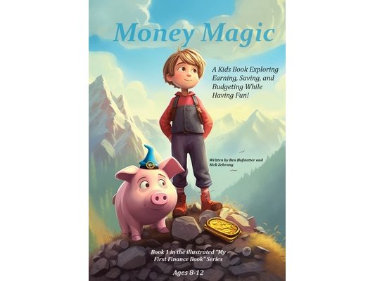 Money Magic: A Kids Book Exploring Earning, Saving, and Budgeting While Having Fun!