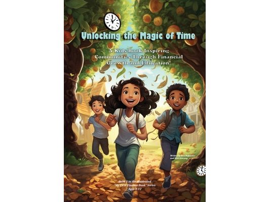 Unlocking the Magic of Time: A Kids Book Inspiring Community Through Financial Growth and Education!