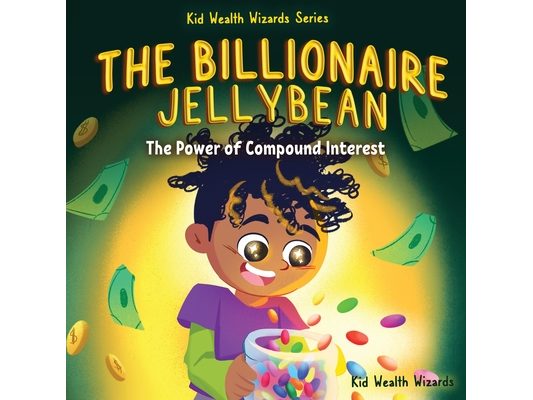 The Billionaire Jellybean: The Power of Compound Interest - A Fun Guide to Growing Money for Kids