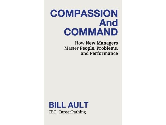COMPASSION And COMMAND: How New Managers Master People, Problems, and Performance