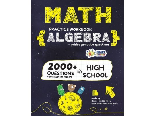 ALGEBRA Math Practice Workbook: 2000+ Questions You Need to Kill in High School by Brain Hunter Prep