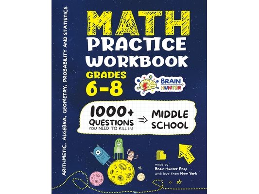 Math Practice Workbook Grades 6-8: 1000+ Questions You Need to Kill in Middle School by Brain Hunter Prep