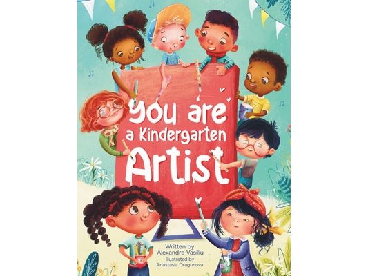 You Are a Kindergarten Artist: An Encouraging Book that Helps Children Be Creative, Build Self-Confidence, and Enjoy Kindergarten