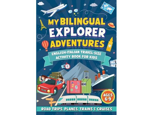 My Bilingual Explorer Adventures: English-Italian Travel-Size Activity Book for Kids Ages 6-9 (Road Trips, Planes, Trains & Cruises)