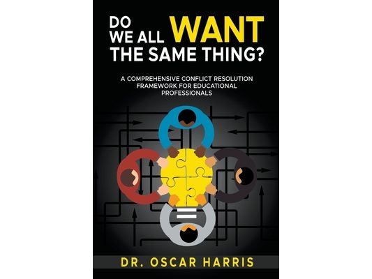 Do We All Want the Same Thing: A Comprehensive Conflict Resolution Framework for Educational Professionals