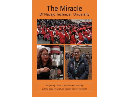 The Miracle of Navajo Technical University: A Unique Institution of Higher Learning Integrating Trades Education with Academic Learning, Rigorous Rese