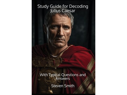 Study Guide for Decoding Julius Caesar: With Typical Questions and Answers