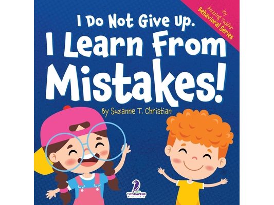 I Do Not Give Up. I Learn From Mistakes!: An Affirmation-Themed Toddler Book About Making Mistakes (Ages 2-4)