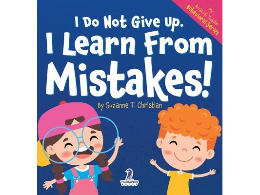 I Do Not Give Up. I Learn From Mistakes!: An Affirmation-Themed Toddler Book About Making Mistakes (Ages 2-4)