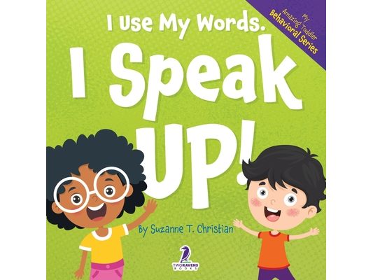 I Use My Words. I Speak Up!: An Affirmation-Themed Toddler Book About Speaking Up (Ages 2-4)