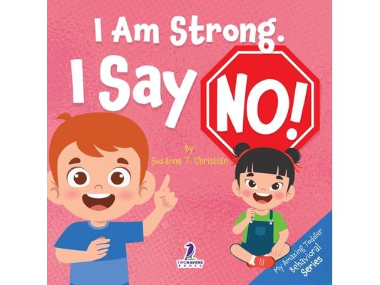 I Am Strong. I Say No!: An Affirmation-Themed Toddler Book About Saying No (Ages 2-4)