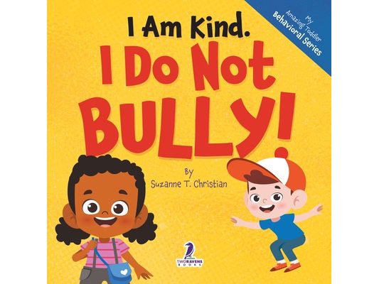 I Am Kind. I Do Not Bully!: An Affirmation-Themed Toddler Book About Not Bullying (Ages 2-4)