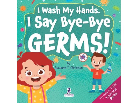 I Wash My Hands. I Say Bye-Bye Germs!: An Affirmation-Themed Toddler Book About Germs (Ages 2-4)