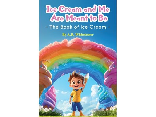Ice Cream and Me Are Meant to Be: The Book of Ice Cream