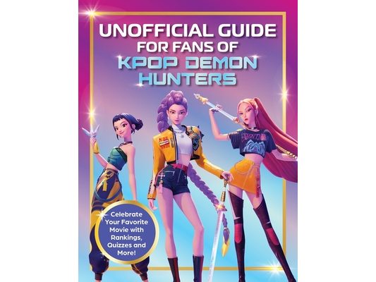 Unofficial Guide for Fans of Kpop Demon Hunters: Celebrate Your Favorite Movie with Rankings, Quizzes and More!