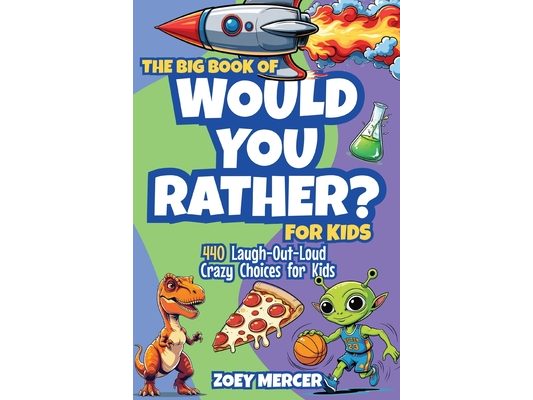 The Big Book of Would You Rather? For Kids: 440 Laugh-Out-Loud Crazy Choices for Kids