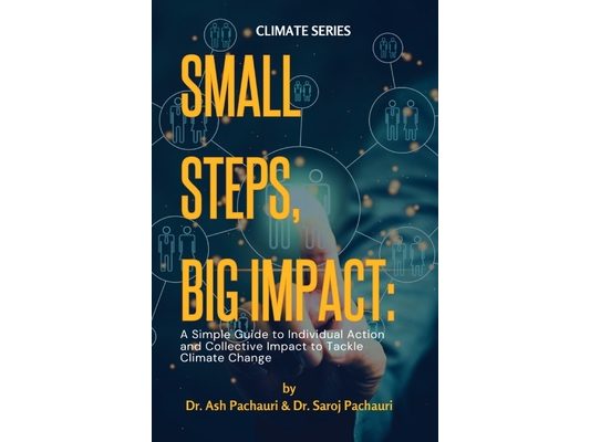 Small Steps, Big Impact: A Simple Guide to Individual Action and Collective Impact to Tackle Climate Change: A Simple Guide to Individual Action