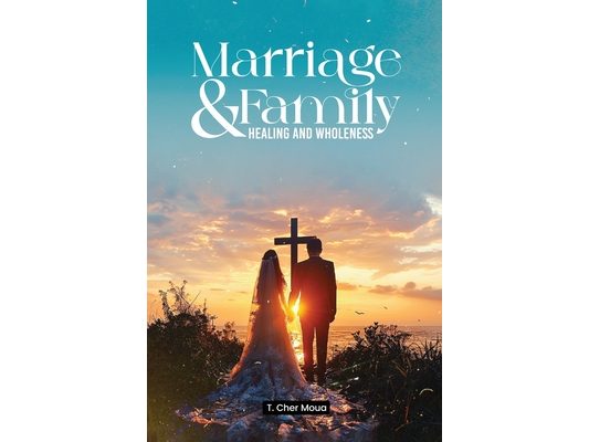 Marriage & Family Healing and Wholeness: T. Cher Moua