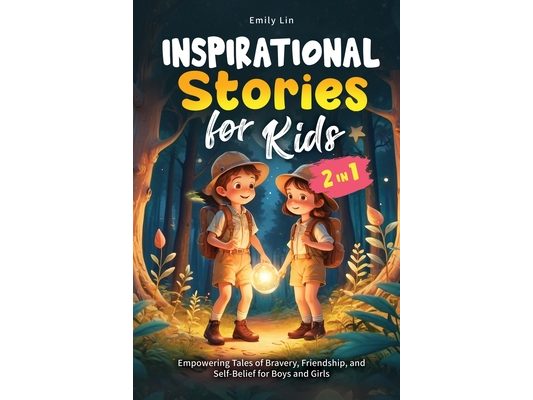 Inspirational Stories for Kids: Empowering Tales of Bravery, Friendship, and Self-Belief for Boys and Girls