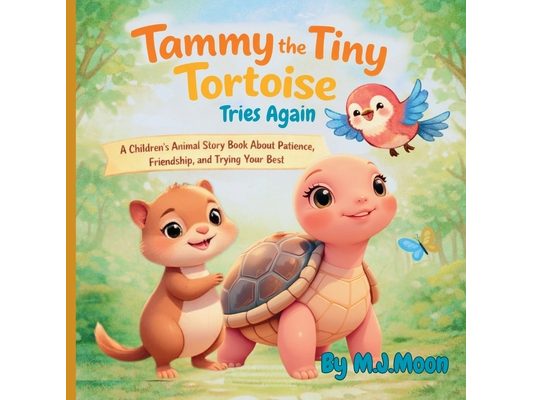 Tammy the Tiny Tortoise Tries Again: A Children's Animal Story Book About Patience, Friendship, and Trying Your Best