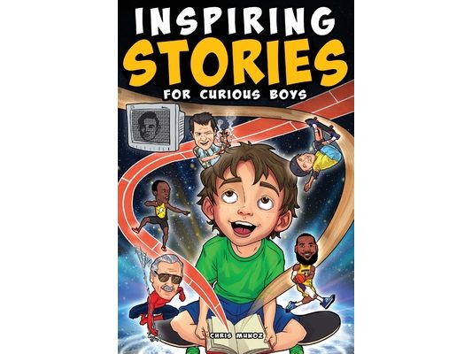 Inspiring Stories for Curious Boys: True Motivational Tales to Build Self-Confidence, Courage, and Kindness for Young Readers
