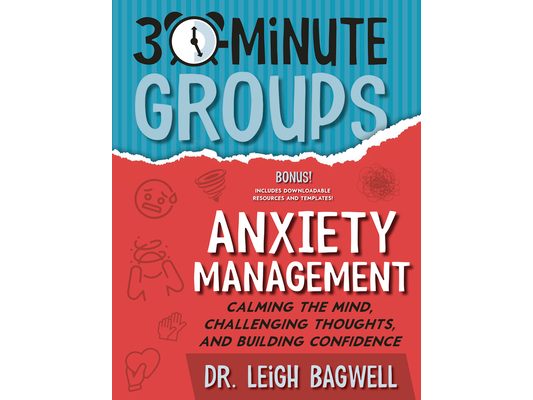 30-Minute Groups: Anxiety Management: Calming the Mind, Challenging Thoughts, and Building Confidence