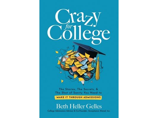 Crazy for College: The Stories, The Secrets, & The Shot of Sanity You Need to Make It Through Admissions